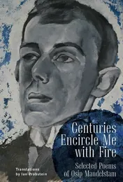 Omslag van Centuries Encircle Me with Fire Selected Poems of Osip Mandelstam. a Bilingual English-Russian Edition