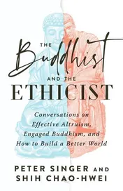 Omslag van The Buddhist and the Ethicist Conversations on Effective Altruism, Engaged Buddhism, and How to Build a Better World