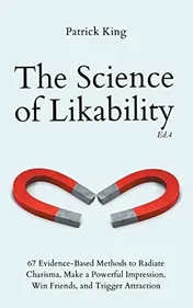 Omslag van The Science of Likability 67 Evidence-Based Methods to Radiate Charisma, Make a Powerful Impression, Win Friends, and Trigger Attraction (4th Ed.)