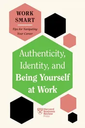 Omslag van Authenticity, Identity, and Being Yourself at Work (HBR Work Smart Series)