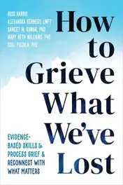 Omslag van How to Grieve What We've Lost Evidence-Based Skills to Process Grief and Reconnect with What Matters