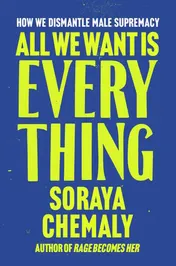 Omslag van All We Want Is Everything How We Dismantle Male Supremacy