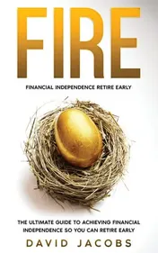 Omslag van Fire Financial Independence Retire Early: Financial Independence Retire Early: The Ultimate Guide To Achieving Financial Independence So You Can Retire Early