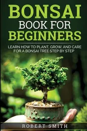 Omslag van Bonsai Book for Beginners Learn How to Plant, Grow, and Care for a Bonsai Tree Step by Step