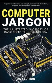Omslag van Computer Jargon - 2024 Edition The Illustrated Glossary of Basic Computer Terminology