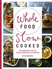 Omslag van Whole Food Slow Cooked 100 Recipes for the Slow Cooker Or Stovetop