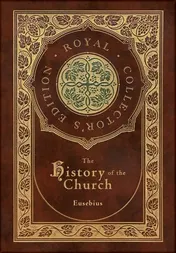 Omslag van The History of the Church From Christ to Constantine (Royal Collector's Edition) (Case Laminate Hardcover with Jacket)