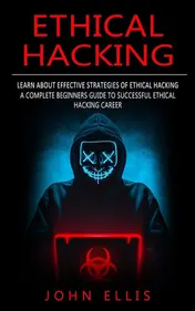 Omslag van Ethical Hacking Learn About Effective Strategies of Ethical Hacking (A Complete Beginners Guide to Successful Ethical Hacking Career)