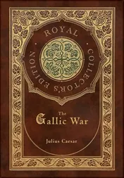 Omslag van The Gallic War (Royal Collector's Edition) (Case Laminate Hardcover with Jacket)