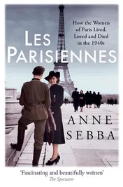 Omslag van Les Parisiennes How the Women of Paris Lived, Loved and Died in The 1940s