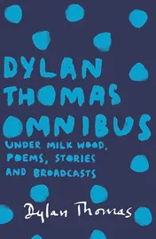 Omslag van Dylan Thomas Omnibus Under Milk Wood, Poems, Stories and Broadcasts