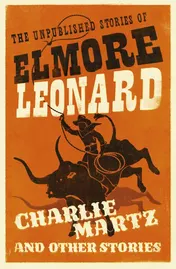 Omslag van Charlie Martz and Other Stories The Unpublished Stories of Elmore Leonard