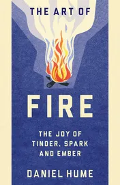 Omslag van The Art of Fire Step by Step Guide to Starting, Building and Handling Fires