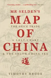 Omslag van Mr Selden's Map of China The Spice Trade, a Lost Chart and the South China Sea