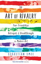 Omslag van The Art of Rivalry Four Friendships, Betrayals, and Breakthroughs in Modern Art