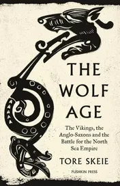 Omslag van The Wolf Age The Vikings, the Anglo-Saxons and the Battle for the North Sea Empire