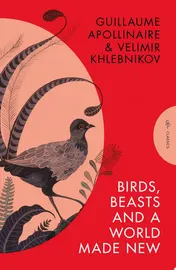 Omslag van Birds, Beasts and a World Made New Guillaume Apollinaire and Velimir Khlebnikov (1908-22)