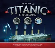 Omslag van The Story of Titanic for Children Astonishing Little-Known Facts and Details about the Most Famous Ship in the World