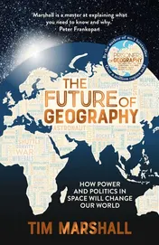 Omslag van The Future of Geography How Power and Politics in Space Will Change Our World