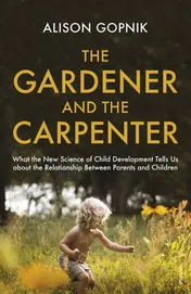 Omslag van The Gardener and the Carpenter What the New Science of Child Development Tells Us about the Relationship Between Parents and Children