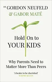 Omslag van Hold on to Your Kids Why Parents Need to Matter More Than Peers