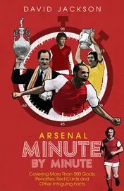 Omslag van Arsenal Minute by Minute The Gunners' Most Historic Moments
