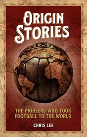 Omslag van Origin Stories The Pioneers Who Took Football to the World