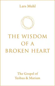 Omslag van The Wisdom of a Broken Heart The Gospel of Yeshua & Mariam
