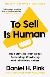 Omslag van To Sell Is Human The Surprising Truth About Persuading, Convincing, and Influencing Others