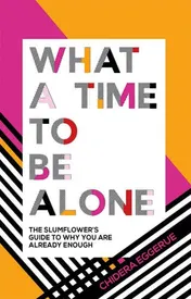Omslag van What a Time to Be Alone The Slumflower's Guide to Why You Are Already Enough