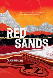 Omslag van Red Sands Reportage and Recipes Through Central Asia, from Hinterland to Heartland
