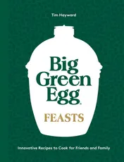 Omslag van Big Green Egg Feasts Innovative Recipes to Cook for Friends and Family