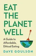 Omslag van Eat the Planet Well - A Guide to Healthy, Affordable, Ethical Eating