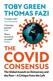 Omslag van The Covid Consensus The Global Assault on Democracy and the Poor?a Critique from the Left