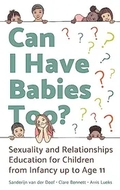 Omslag van Can I Have Babies Too? Sexuality and Relationships Education for Children from Infancy Up to Age 11
