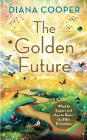 Omslag van The Golden Future What to Expect and How to Reach the Fifth Dimension