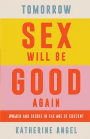 Omslag van Tomorrow Sex Will Be Good Again Women and Desire in the Age of Consent