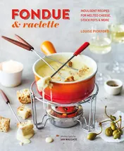 Omslag van Fondue & Raclette Indulgent recipes for melted cheese, stock pots & more