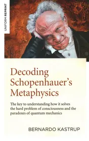 Omslag van Decoding Schopenhauer's Metaphysics The Key to Understanding How It Solves the Hard Problem of Consciousness and the Paradoxes of Quantum Mechanics