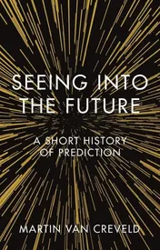 Omslag van Seeing into the Future A Short History of Prediction