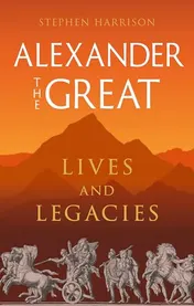 Omslag van Alexander the Great Lives and Legacies