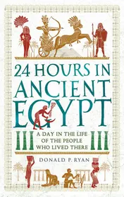 Omslag van 24 Hours in Ancient Egypt A Day in the Life of the People Who Lived There