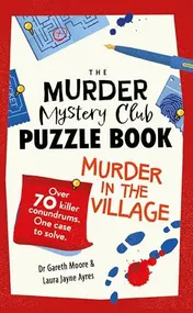 Omslag van The Murder Mystery Club Puzzle Book: Murder in the Village Over 70 Killer Conundrums. One Case to Solve