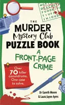 Omslag van The Murder Mystery Club Puzzle Book: a Front-Page Crime Over 70 Killer Conundrums. One Case to Solve