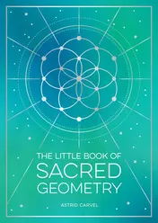 Omslag van The Little Book of Sacred Geometry How to Harness the Power of Cosmic Patterns, Signs and Symbols