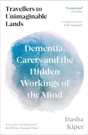 Omslag van Travellers to Unimaginable Lands Dementia, Carers and the Hidden Workings of the Mind