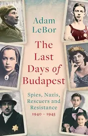 Omslag van The Last Days of Budapest Spies, Nazis, Rescuers and Resistance in a City Under Siege, 1940-1945