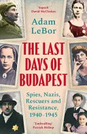 Omslag van The Last Days of Budapest Spies, Nazis, Rescuers and Resistance, 1940-1945