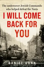 Omslag van I Will Come Back for You The Undercover Jewish Commando Who Helped Defeat the Nazis