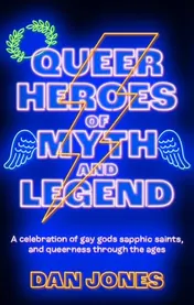Omslag van Queer Heroes of Myth and Legend A Celebration of Gay Gods, Sapphic Saints, and Queerness Through the Ages